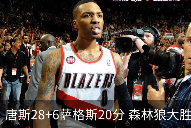 唐斯28+6萨格斯20分 森林狼大胜终结魔术连胜